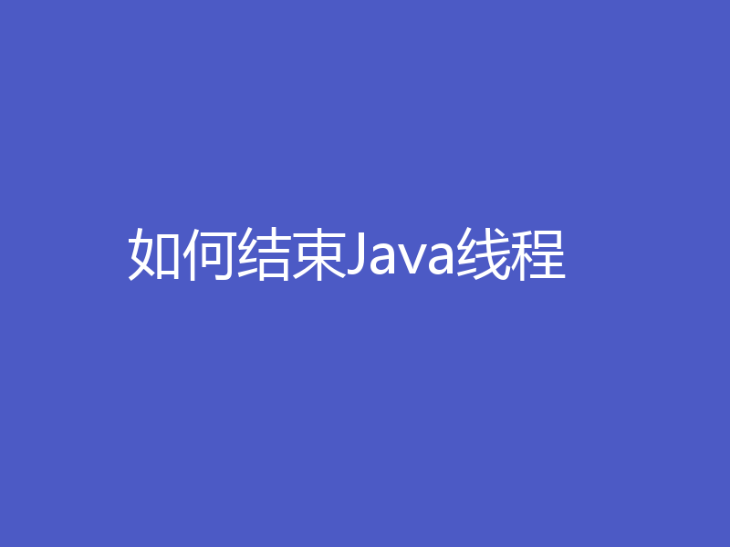 如何结束Java线程