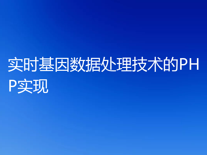 实时基因数据处理技术的PHP实现