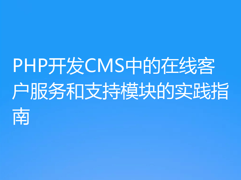 PHP开发CMS中的在线客户服务和支持模块的实践指南