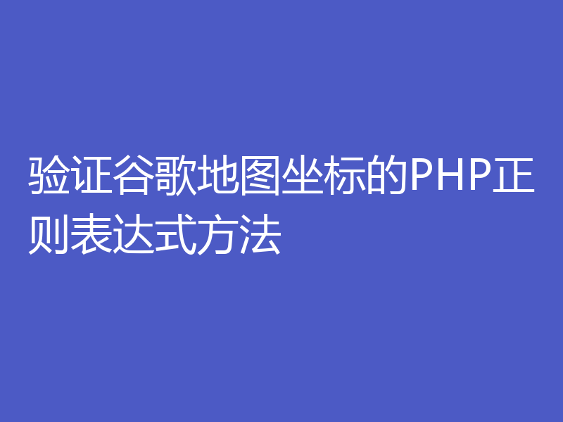 验证谷歌地图坐标的PHP正则表达式方法