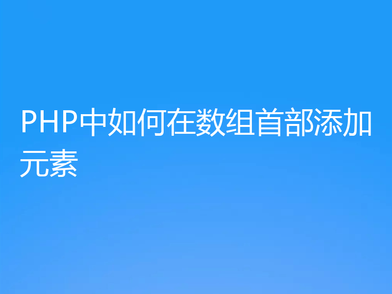PHP中如何在数组首部添加元素