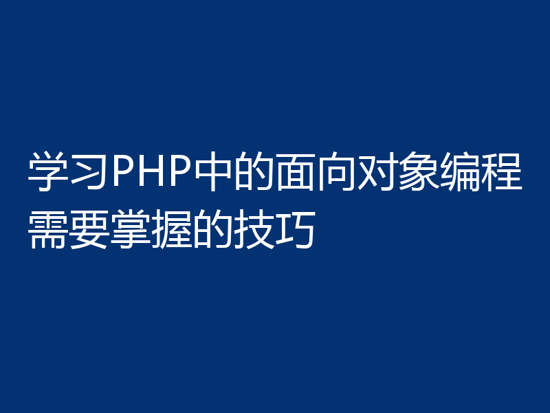 学习PHP中的面向对象编程需要掌握的技巧