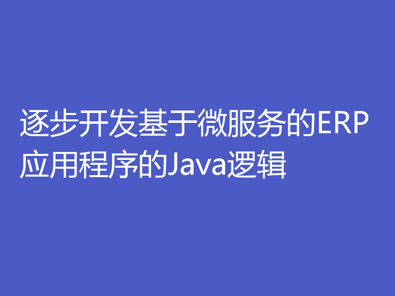 逐步开发基于微服务的ERP应用程序的Java逻辑