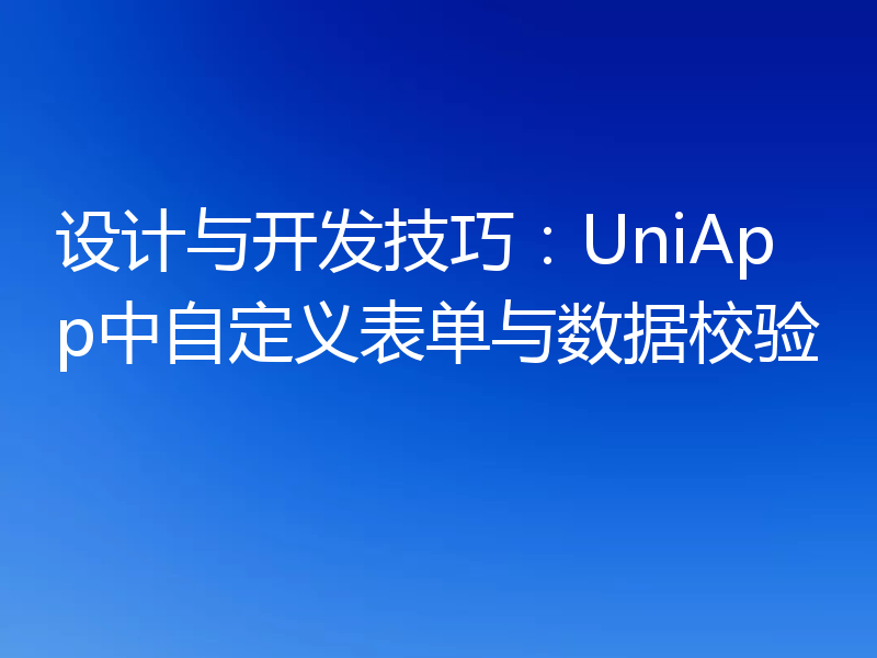 设计与开发技巧：UniApp中自定义表单与数据校验