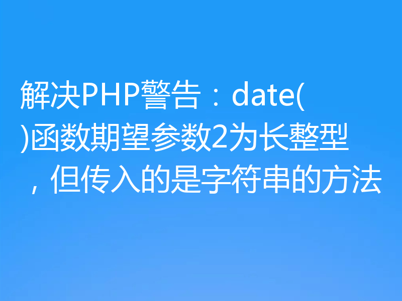 解决PHP警告：date()函数期望参数2为长整型，但传入的是字符串的方法