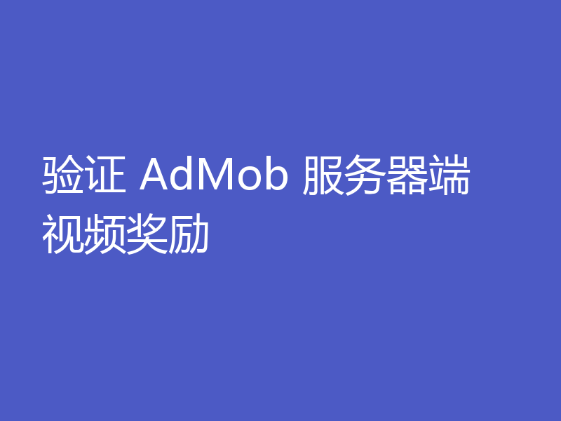验证 AdMob 服务器端视频奖励