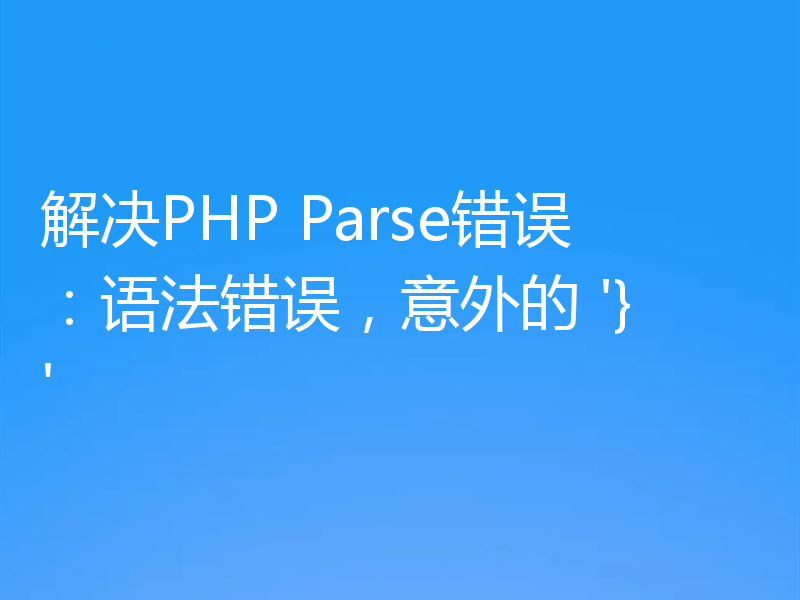 解决PHP Parse错误：语法错误，意外的 '}'