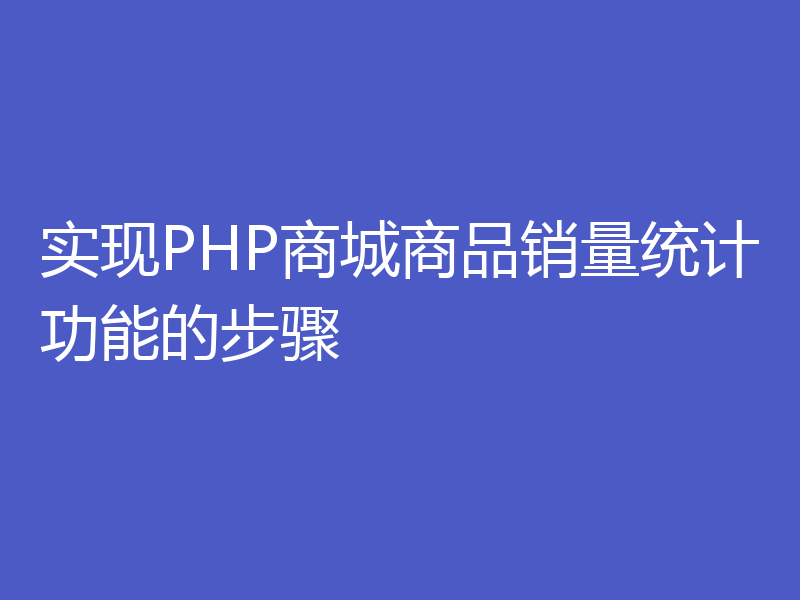 实现PHP商城商品销量统计功能的步骤