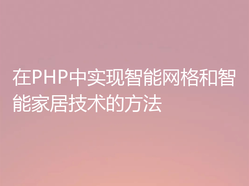 在PHP中实现智能网格和智能家居技术的方法
