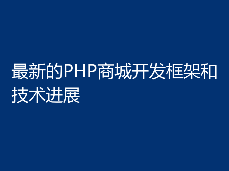最新的PHP商城开发框架和技术进展
