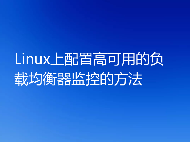 Linux上配置高可用的负载均衡器监控的方法