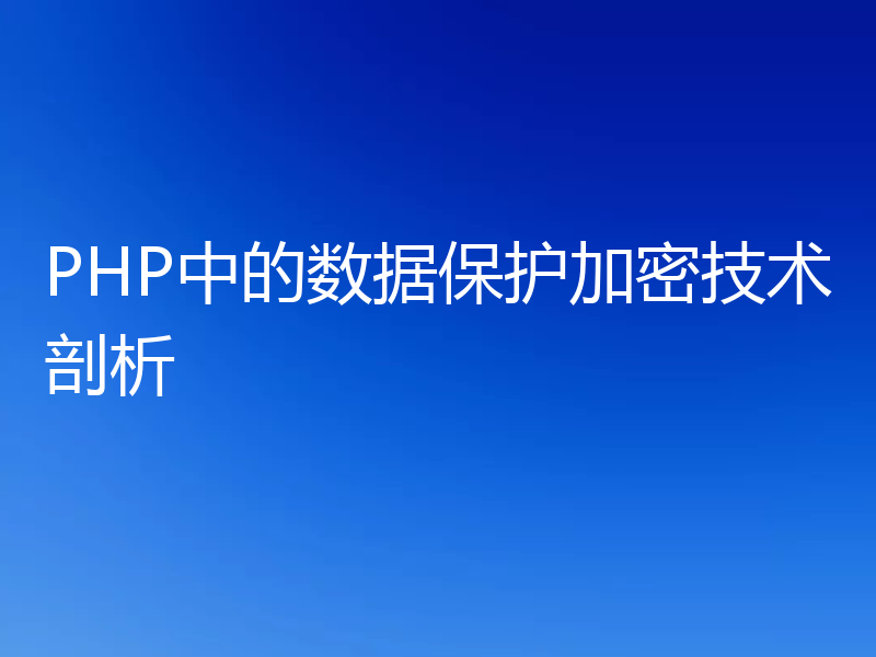 PHP中的数据保护加密技术剖析