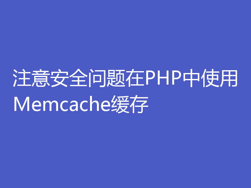 注意安全问题在PHP中使用Memcache缓存