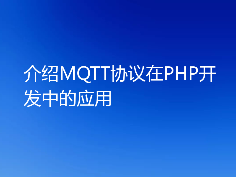 介绍MQTT协议在PHP开发中的应用