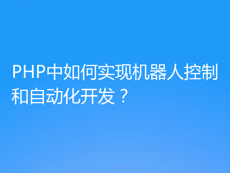 PHP中如何实现机器人控制和自动化开发？