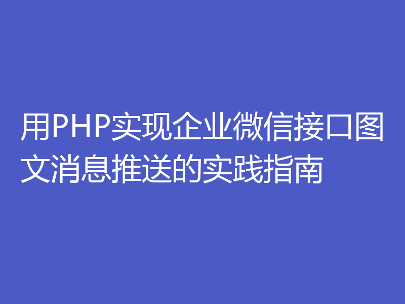 用PHP实现企业微信接口图文消息推送的实践指南