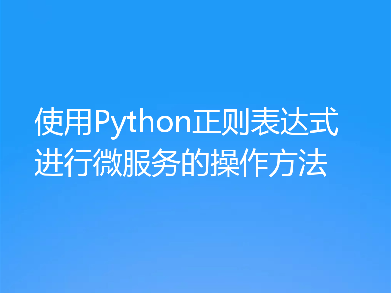 使用Python正则表达式进行微服务的操作方法