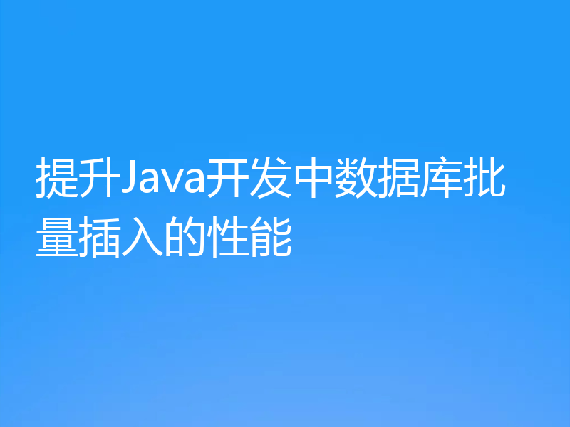 提升Java开发中数据库批量插入的性能