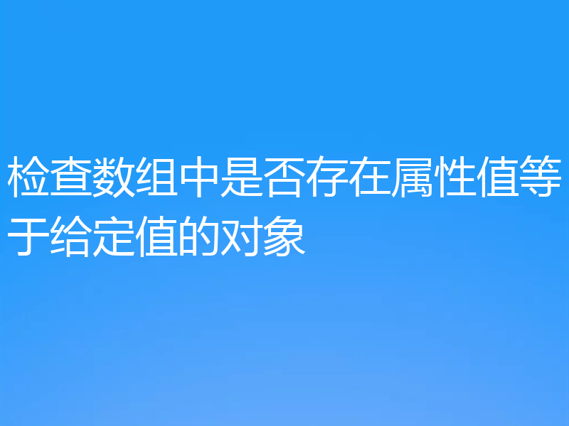 检查数组中是否存在属性值等于给定值的对象