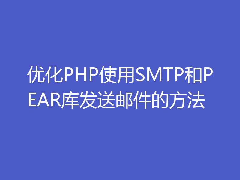 优化PHP使用SMTP和PEAR库发送邮件的方法