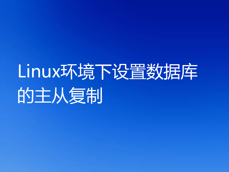 Linux环境下设置数据库的主从复制