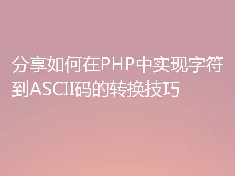 分享如何在PHP中实现字符到ASCII码的转换技巧