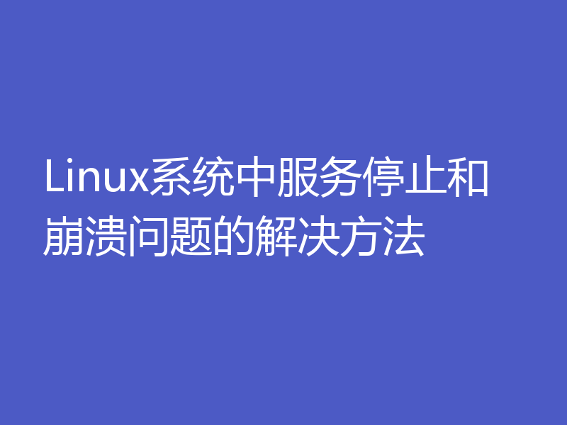 Linux系统中服务停止和崩溃问题的解决方法