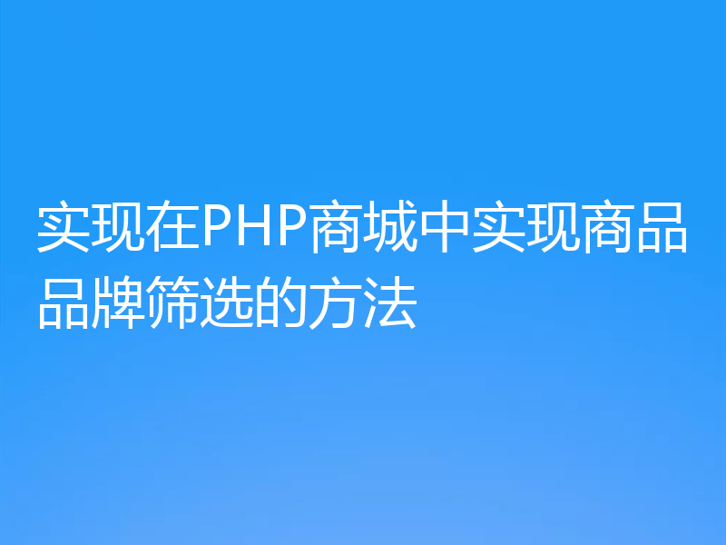 实现在PHP商城中实现商品品牌筛选的方法
