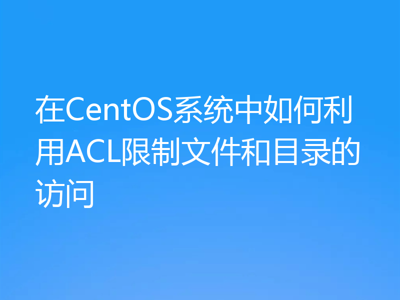 在CentOS系统中如何利用ACL限制文件和目录的访问