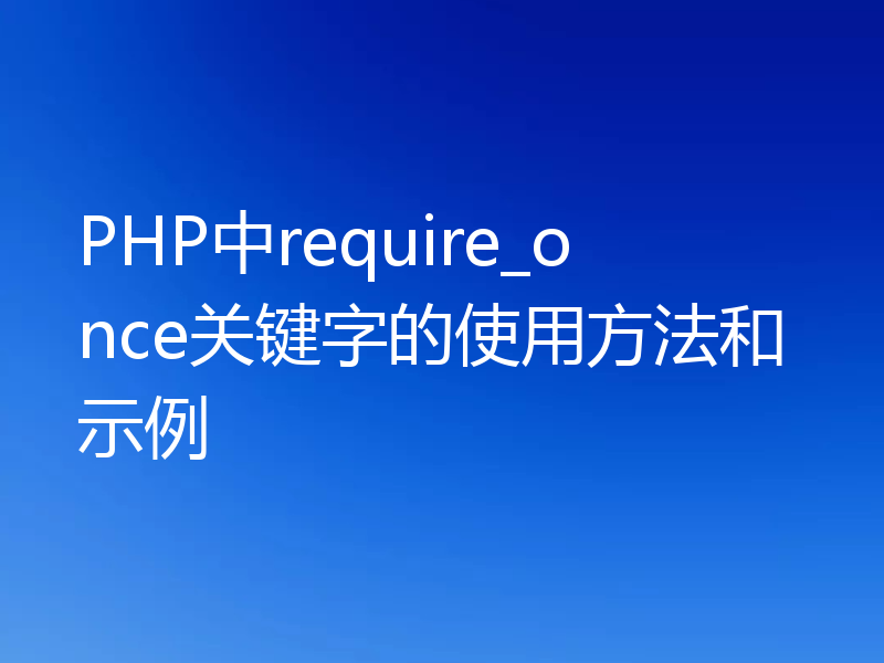 PHP中require_once关键字的使用方法和示例
