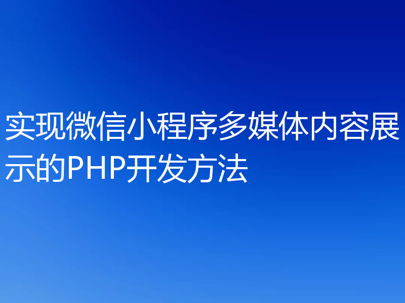 实现微信小程序多媒体内容展示的PHP开发方法