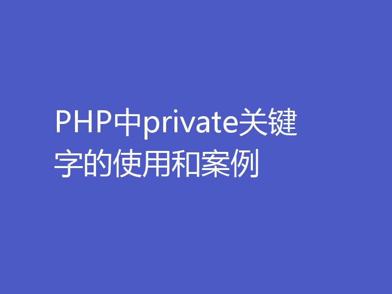 PHP中private关键字的使用和案例