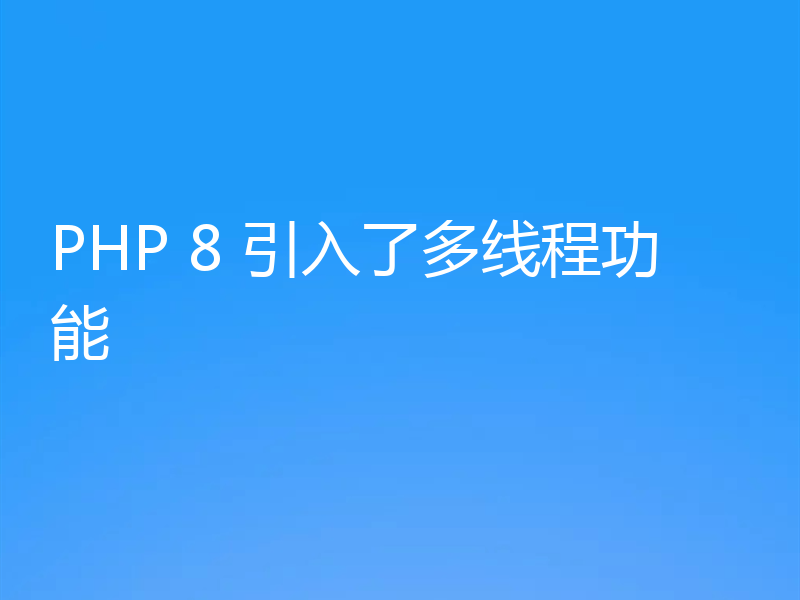 PHP 8 引入了多线程功能