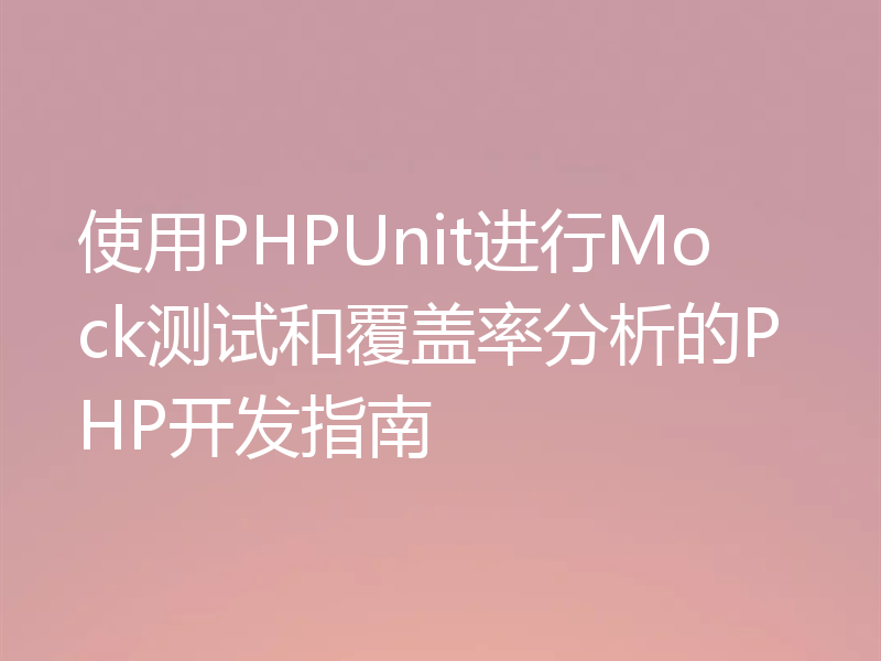 使用PHPUnit进行Mock测试和覆盖率分析的PHP开发指南