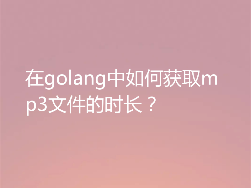 在golang中如何获取mp3文件的时长？