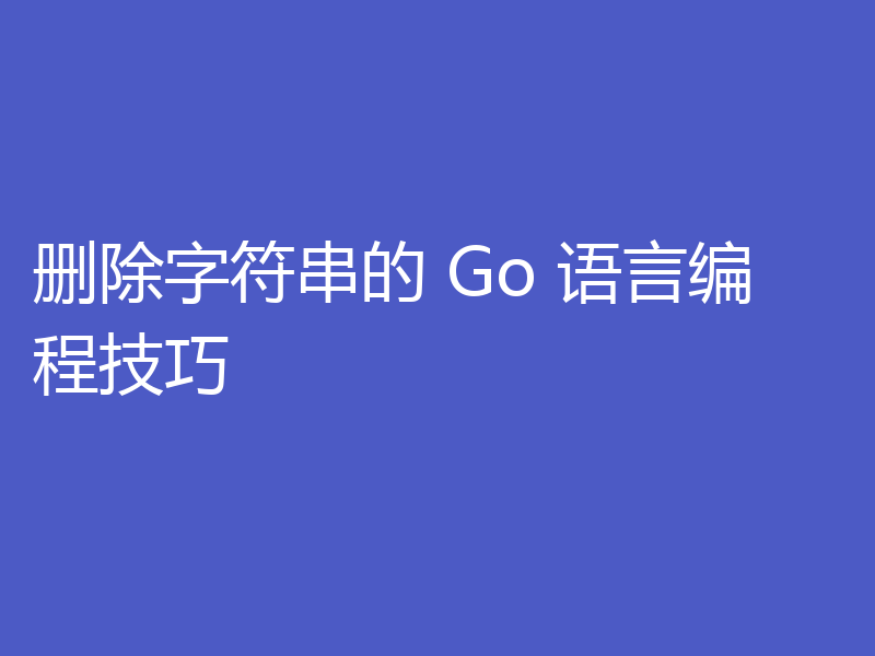 删除字符串的 Go 语言编程技巧