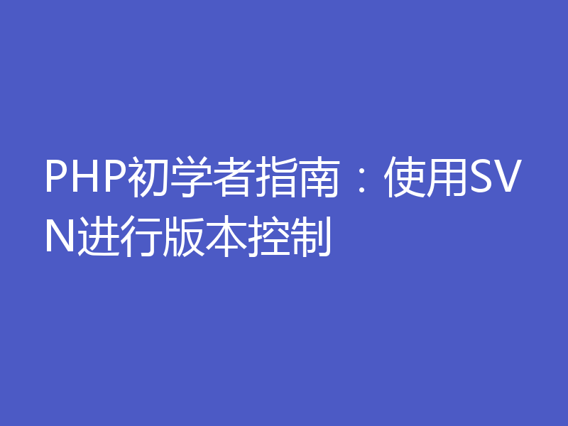 PHP初学者指南：使用SVN进行版本控制