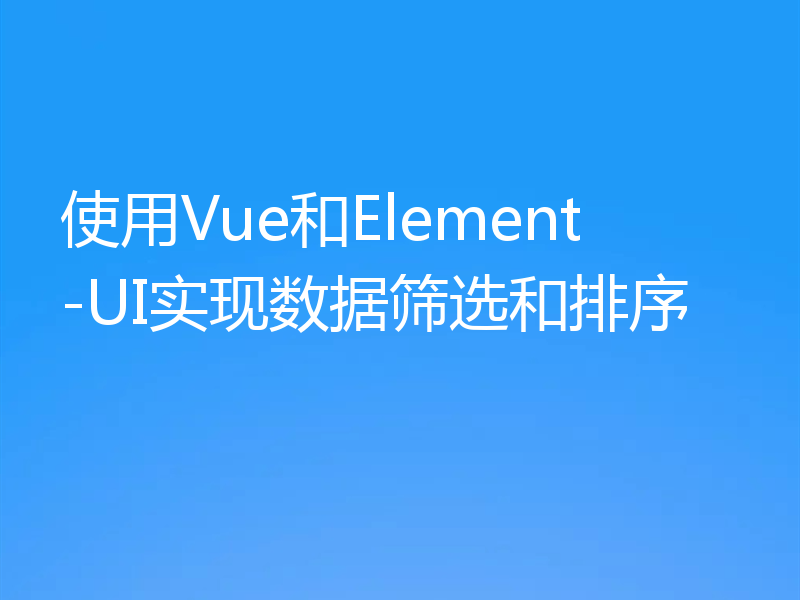 使用Vue和Element-UI实现数据筛选和排序