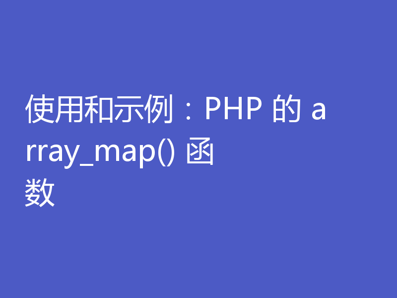 使用和示例：PHP 的 array_map() 函数