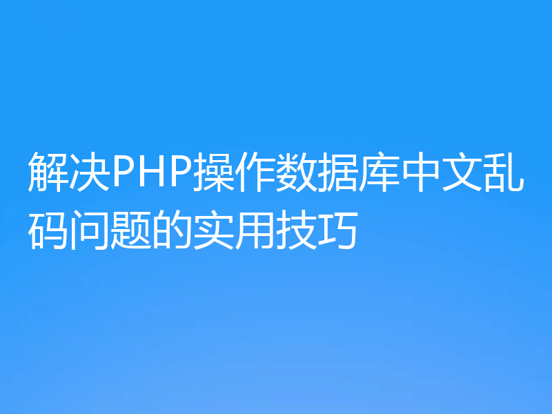 解决PHP操作数据库中文乱码问题的实用技巧