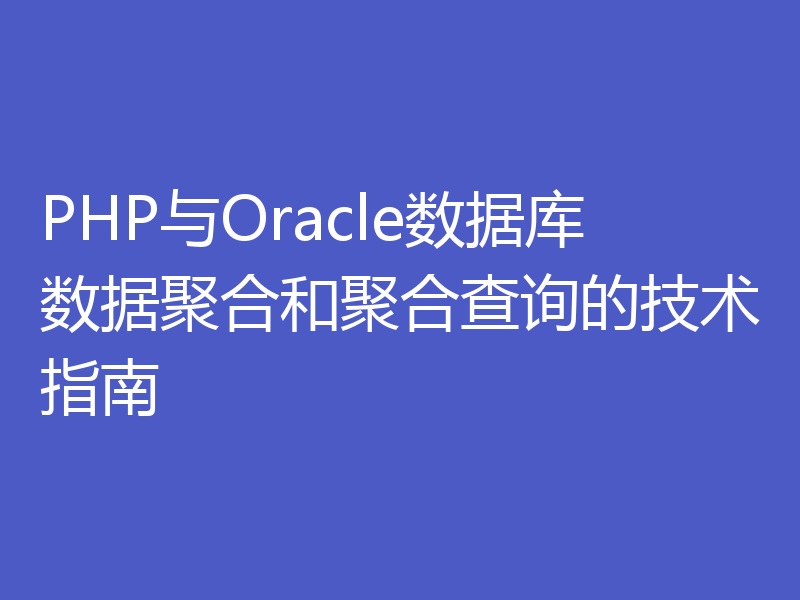 PHP与Oracle数据库数据聚合和聚合查询的技术指南