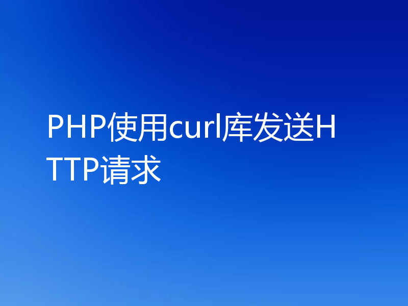 PHP使用curl库发送HTTP请求