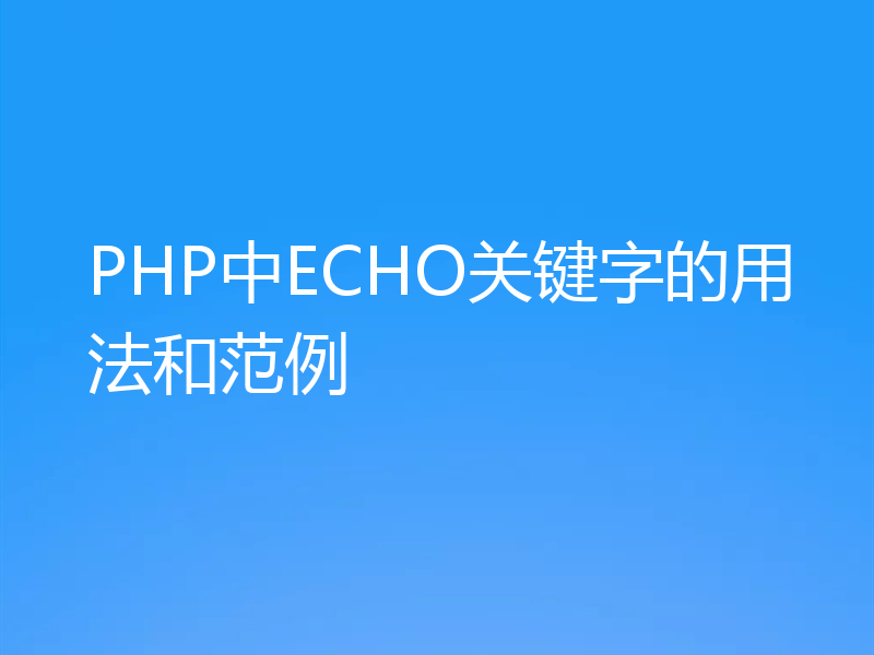 PHP中ECHO关键字的用法和范例