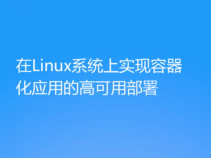 在Linux系统上实现容器化应用的高可用部署