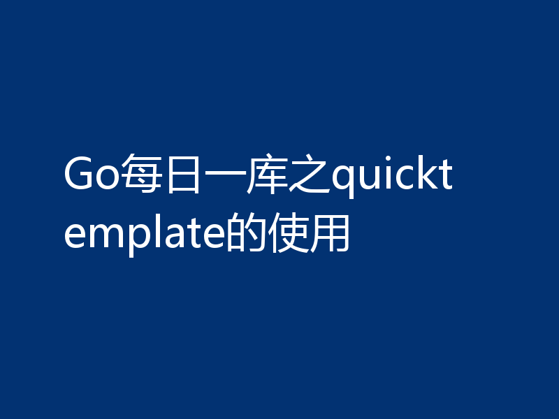 Go每日一库之quicktemplate的使用