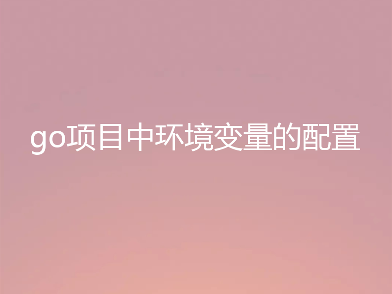 go项目中环境变量的配置