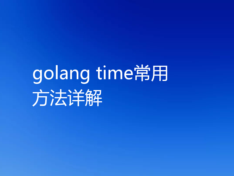 golang time常用方法详解