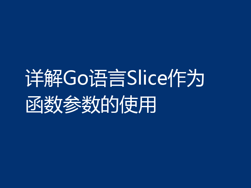 详解Go语言Slice作为函数参数的使用