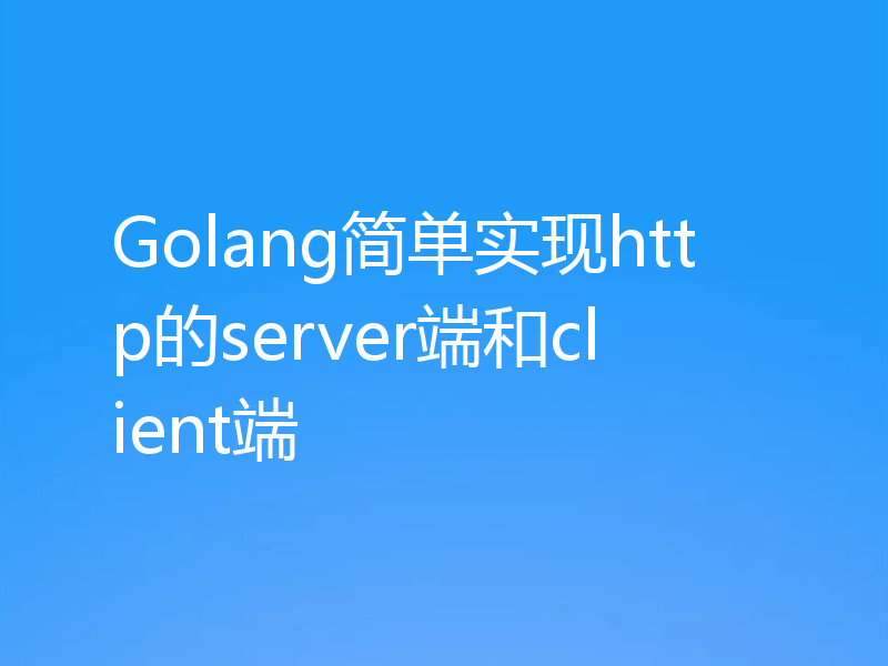 Golang简单实现http的server端和client端