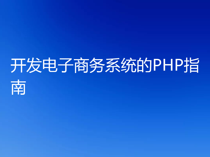 开发电子商务系统的PHP指南